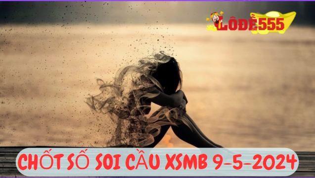  Soi Cầu XSMB 9-5-2024 | Dự Đoán Kết Quả Xổ Số Miền Bắc